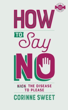 How To Say No : Kick the disease to please, Paperback / softback Book How To Say No : Kick the disease to please, Paperback / softback Book