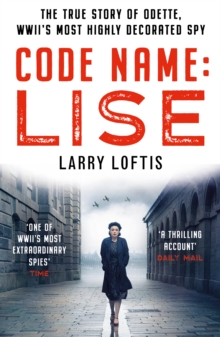 Code Name: Lise : The True Story Of Odette Sansom, WWII's Most Highly Decorated Spy