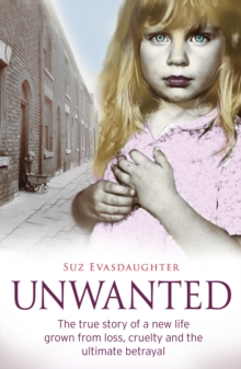 Unwanted : The true story of a new life grown from love, loss and the ultimate betrayal, Paperback / softback Book Unwanted : The true story of a new life grown from love, loss and the ultimate betrayal, Paperback / softback Book