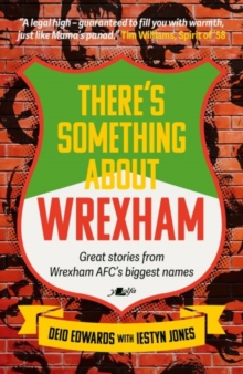 There's Something About Wrexham : Great stories from Wrexham AFC's biggest names