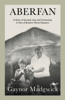 Aberfan : A Story of Survival, Love and Community in One of Britain's Worst Disasters