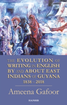 Evolution Of Writing In English By And About East Indians Of Guyana 1838-2018