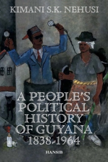 A People's Political History Of Guyana : 1838 - 1964