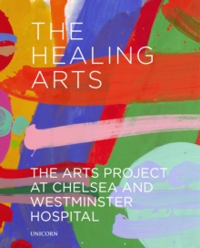 The Healing Arts : The Arts Project at Chelsea and Westminster Hospital