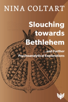 Slouching Towards Bethlehem : ...and Further Psychoanalytic Explorations