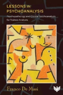 Lessons in Psychoanalysis : Psychopathology and Clinical Psychoanalysis for Trainee Analysts