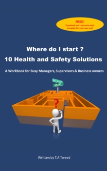 Where do I start? 10 Health and Safety Solutions : A Workbook for Busy Managers, Supervisors & Business Owners