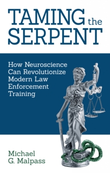 Taming the Serpent : How Neuroscience Can Revolutionize Modern Law Enforcement Training