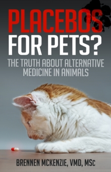 Placebos for Pets? : The Truth About Alternative Medicine in Animals.