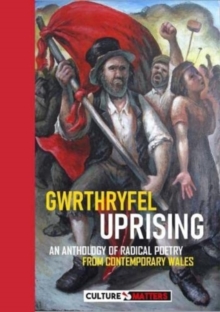 Gwrthryfel / Uprising! - An Anthology of Radical Poetry from Contemporary Wales : An Anthology of Radical Poetry from Contemporary Wales