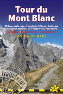 Tour du Mont Blanc Trailblazer Guide : 50 Large-Scale Maps & Guides to 12 Towns & Villages including Chamonix, Courmayeur and Argentiere