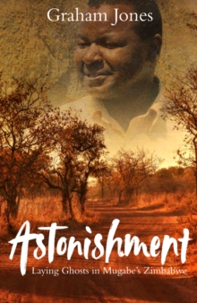 Astonishment : Laying Ghosts in Mugabe's Zimbabwe, Paperback / softback Book Astonishment : Laying Ghosts in Mugabe's Zimbabwe, Paperback / softback Book
