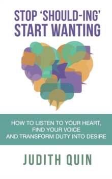Stop 'should-Ing' Start Wanting : How to Listen to Your Heart, Find Your Voice and Transform Duty Into Desire, Paperback / softback Book Stop 'should-Ing' Start Wanting : How to Listen to Your Heart, Find Your Voice and Transform Duty Into Desire, Paperback / softback Book