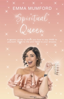 Spiritual Queen : A cosmic guide to show you how to say YASS to yourself, YASS to life and YASS to your dreams