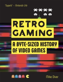 Retro Gaming : A Byte-sized History of Video Games  From Atari to Zelda