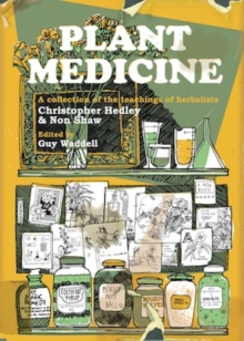 Plant Medicine : A Collection of the Teachings of Herbalists Christopher Hedley and Non Shaw