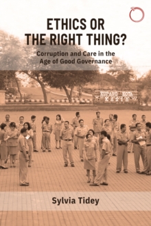 Ethics or the Right Thing? : Corruption and Care in the Age of Good Governance