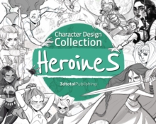 3DTotal Publishing Ltd Character Design Collection, Heroines , An Inspirational Guide To Designing Heroines For Animation, Illustration & Video Games