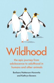 Wildhood : the epic journey from adolescence to adulthood in humans and other animals