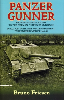 Panzer Gunner : From My Native Canada to the German Ostfront and Back. in Action with 25th Panzer Regiment, 7th Panzer Division 1944-45, Hardback Book Panzer Gunner : From My Native Canada to the German Ostfront and Back. in Action with 25th Panzer Regiment, 7th Panzer Division 1944-45, Hardback Book