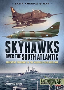 Skyhawks Over the South Atlantic : The Argentine Skyhawks in the Malvinas/Falklands War 1982