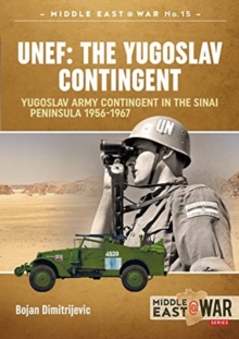 Unef: the Yugoslav Contingent : The Yugoslav Army Contingent in the Sinai Peninsula 1956-1967