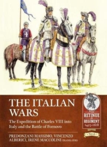 The Italian Wars Volume 1 : The Expedition of Charles VIII into Italy and the Battle of Fornovo