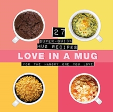 Love In A Mug : 27 Super-Quick Mug Recipes For The Hangry One You Love