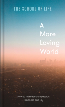 A More Loving World : how to increase compassion, kindness and joy