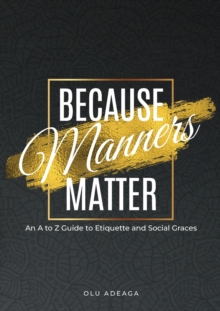 Because Manners Matter : An A to Z Guide to Etiquette and Social Graces