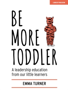 Be More Toddler : A leadership education from our little learners