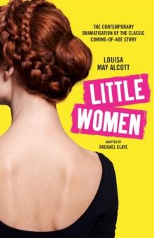 Little Women : The contemporary dramatisation of the classic coming-of-age story