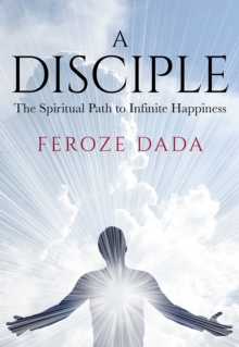 A Disciple : The Spiritual Path to Infinite Happiness