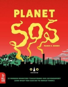 Planet SOS : 22 Modern Monsters Threatening Our Environment (and What You Can Do to Defeat Them!)