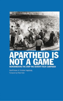Apartheid Is Not A Game : Remembering the Stop the Seventy Tour Campaign, Paperback / softback Book Apartheid Is Not A Game : Remembering the Stop the Seventy Tour Campaign, Paperback / softback Book