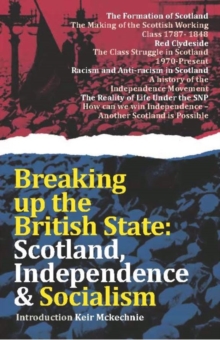 Breaking Up The British State : Scotland, Independence and Socialism