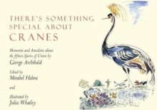 There's Something Special About Cranes : Memories and Anecdotes of the 15 Species of Crane