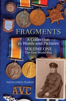 Fragments : A Collection in Words and Pictures - Volume One The First World War