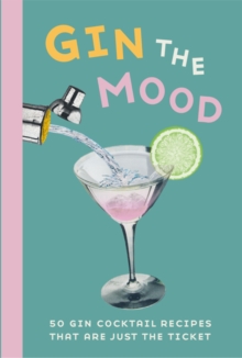 Gin the Mood : 50 Gin Cocktail Recipes That are Just the Ticket, Hardback Book Gin the Mood : 50 Gin Cocktail Recipes That are Just the Ticket, Hardback Book