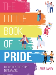 The Little Book Of Pride : The History, The People, The Parades