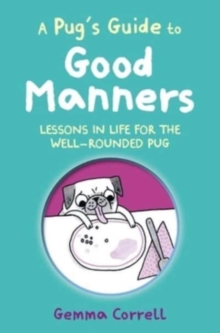 A Pug's Guide to Good Manners : Lessons in Life for the Well-Rounded Pug