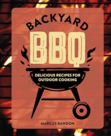 Backyard BBQ : Delicious Recipes for Outdoor Cooking