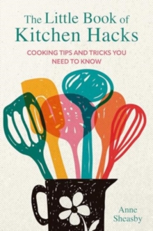 The Little Book of Kitchen Hacks : Cooking Tips and Tricks You Need to Know