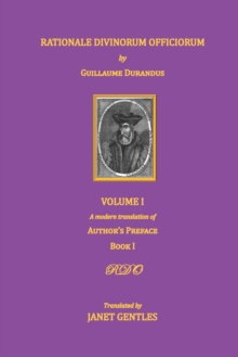 Rationale Divinorum Officiorum by Guillaume Durandus, Volume One : A Modern Translation of the Author's Preface and Book One