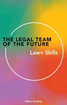 The Legal Team of the Future: Law+ Skills : Law+ Skills