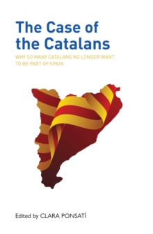 The Case of the Catalans : Why So Many Catalans No Longer Want to be a Part of Spain