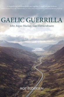 Gaelic Guerrilla : John Angus Mackay, Gael Extraordinaire