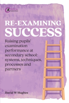 Re-examining Success : Raising pupils' examination performance at secondary school: systems, techniques, processes and partners