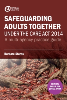 Safeguarding Adults Together under the Care Act 2014 : A multi-agency practice guide