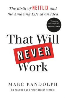 That Will Never Work : The Birth of Netflix by the first CEO and co-founder Marc Randolph